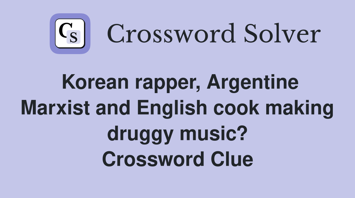 Korean rapper, Argentine Marxist and English cook making druggy music? Crossword Clue