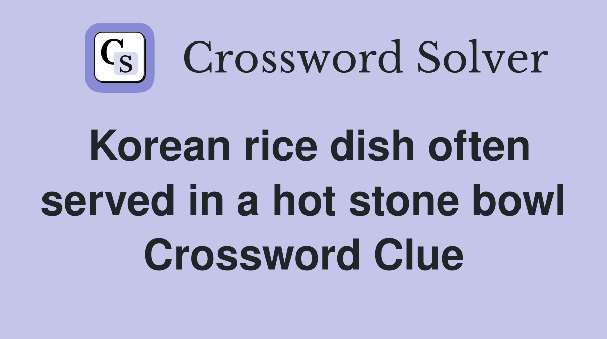 Korean rice dish often served in a hot stone bowl Crossword Clue