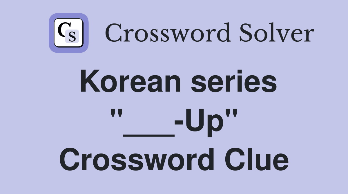 Korean series "___-Up" Crossword Clue