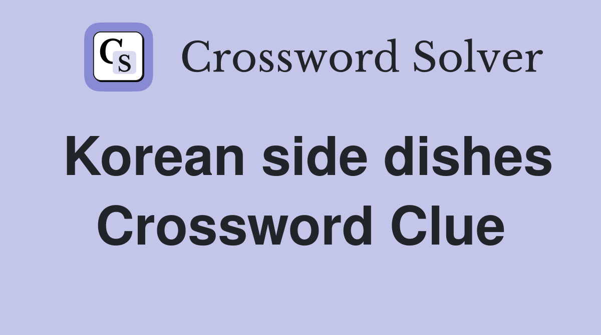 Korean side dishes Crossword Clue