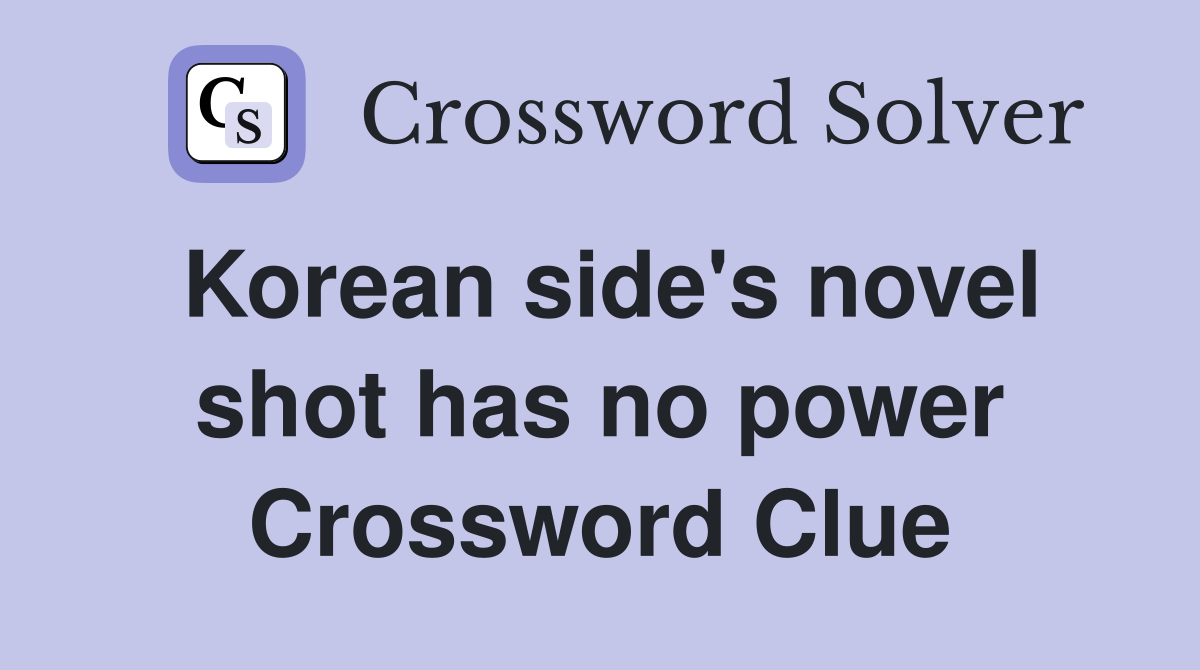Korean side's novel shot has no power Crossword Clue