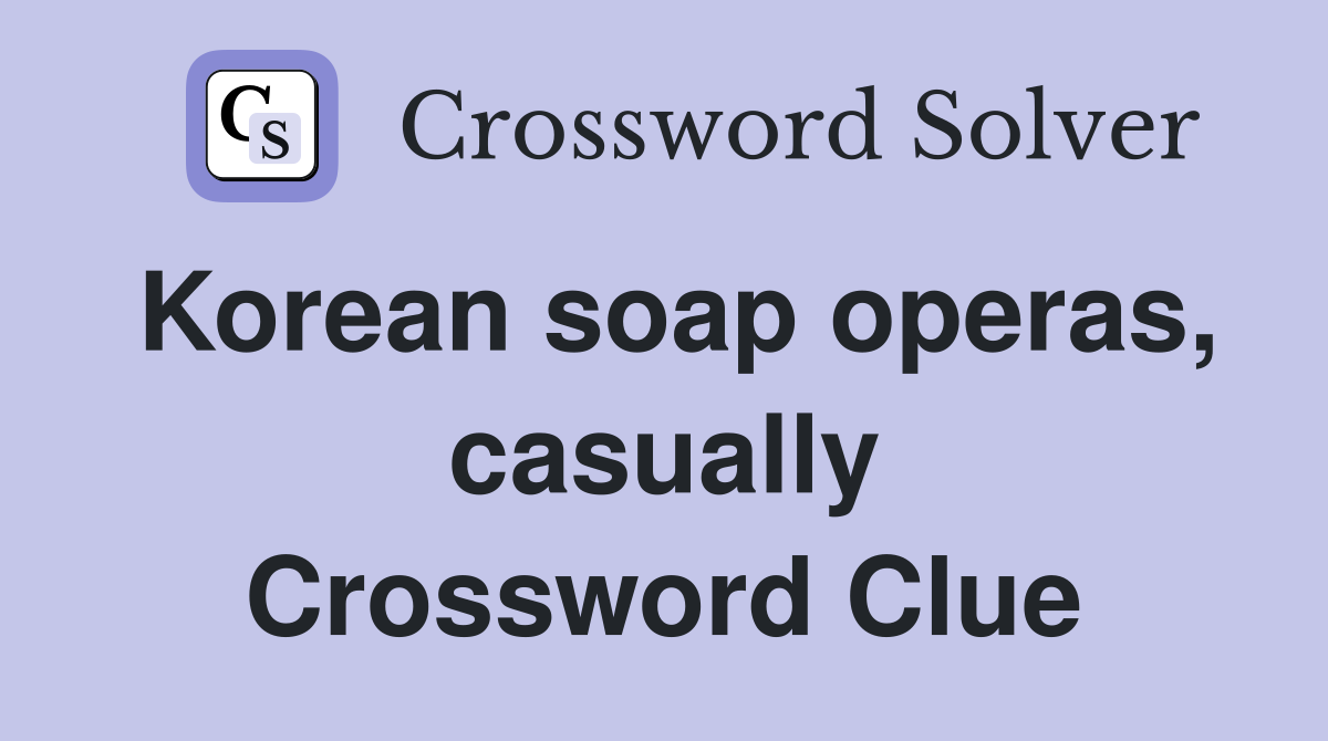 Korean soap operas, casually Crossword Clue