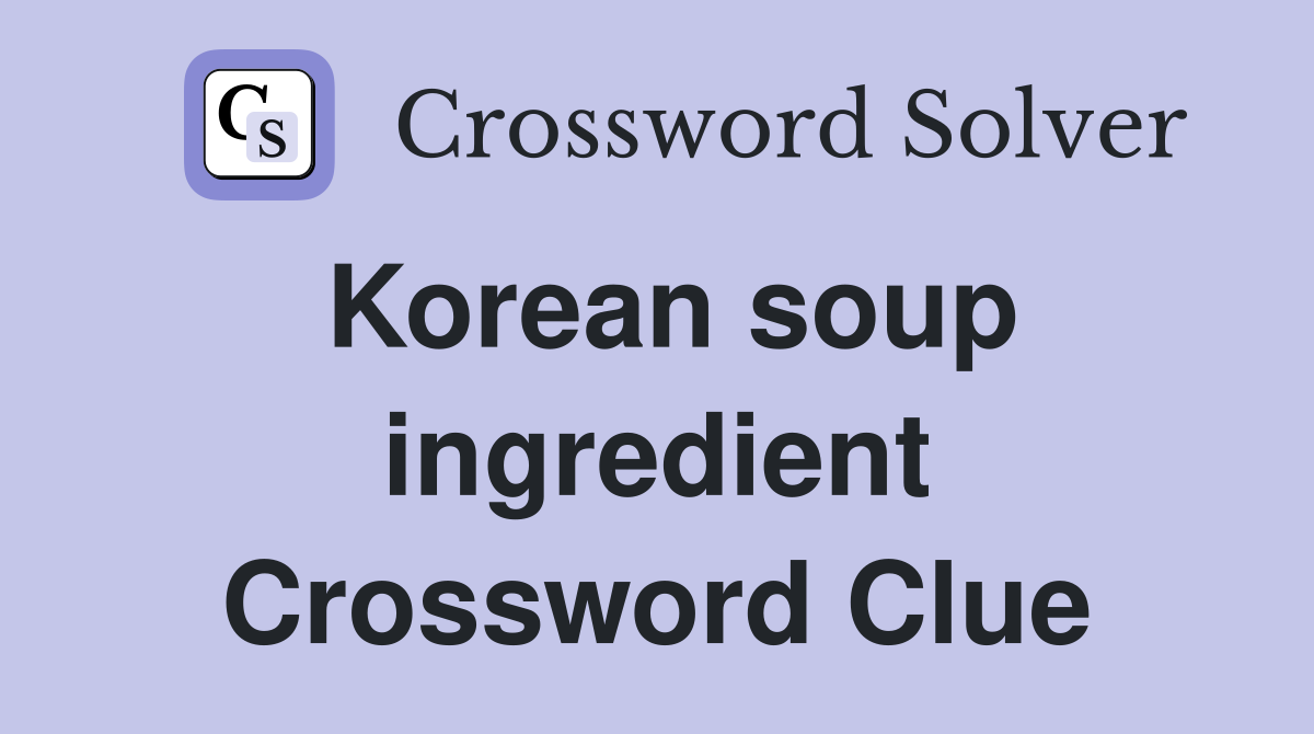 Korean soup ingredient Crossword Clue