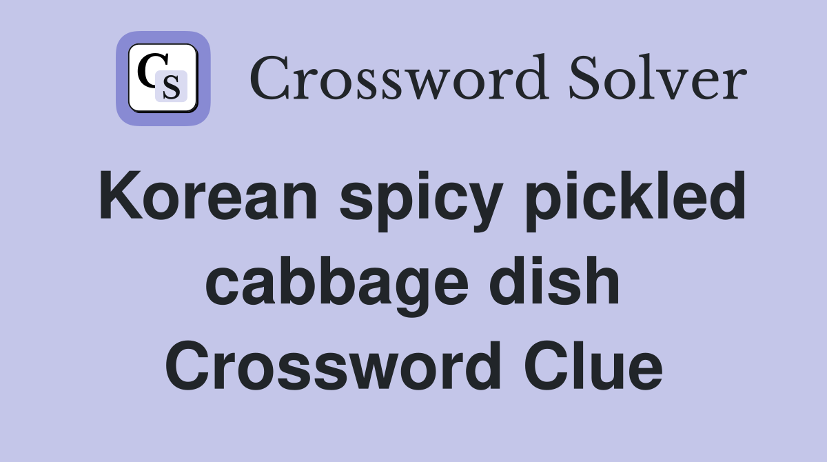 Korean spicy pickled cabbage dish Crossword Clue