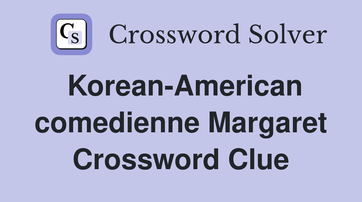 Korean-American comedienne Margaret Crossword Clue