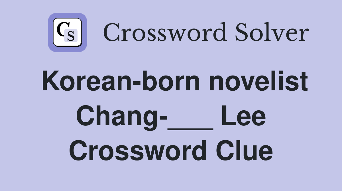 Korean-born novelist Chang-___ Lee Crossword Clue