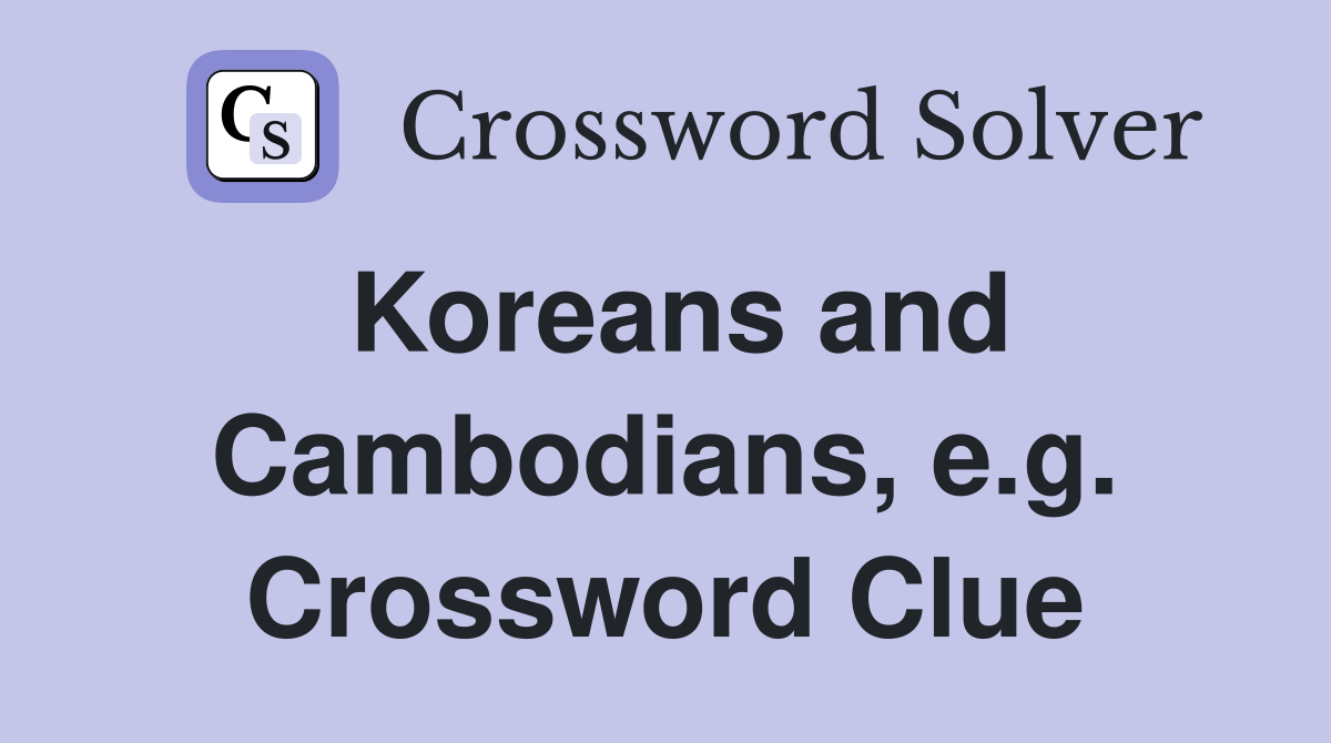 Koreans and Cambodians, e.g. Crossword Clue