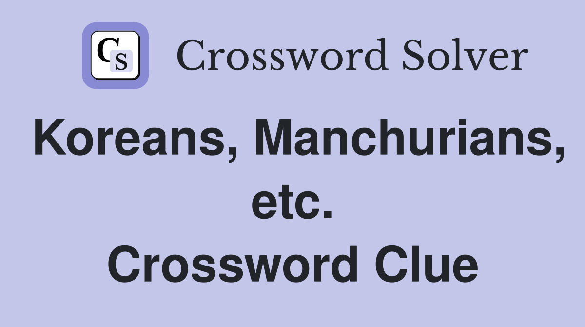 Koreans, Manchurians, etc. Crossword Clue