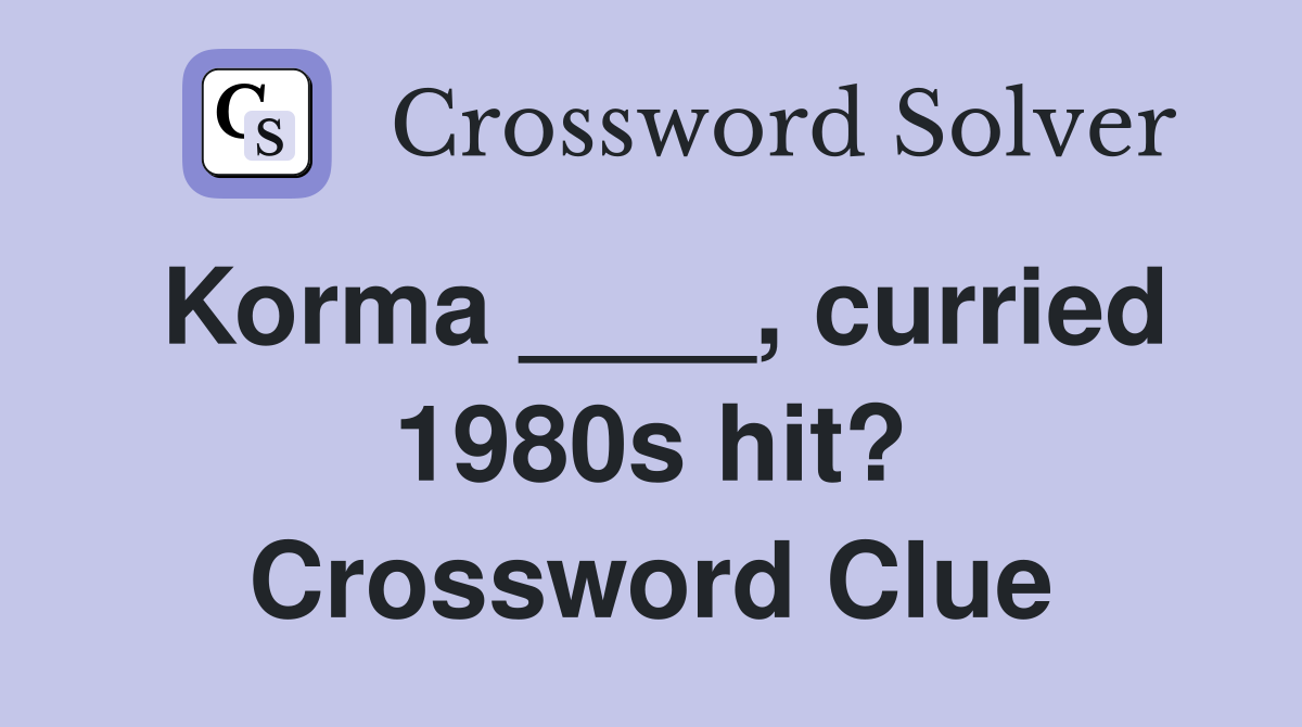 Korma ____, curried 1980s hit? Crossword Clue