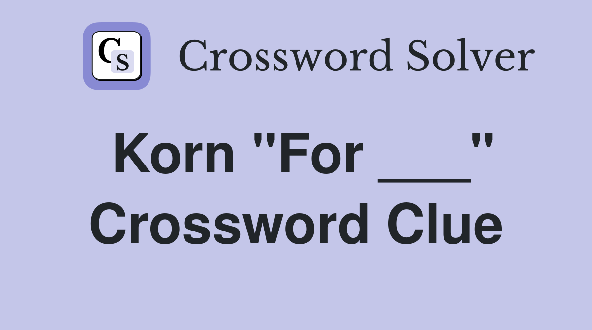 Korn "For ___" Crossword Clue