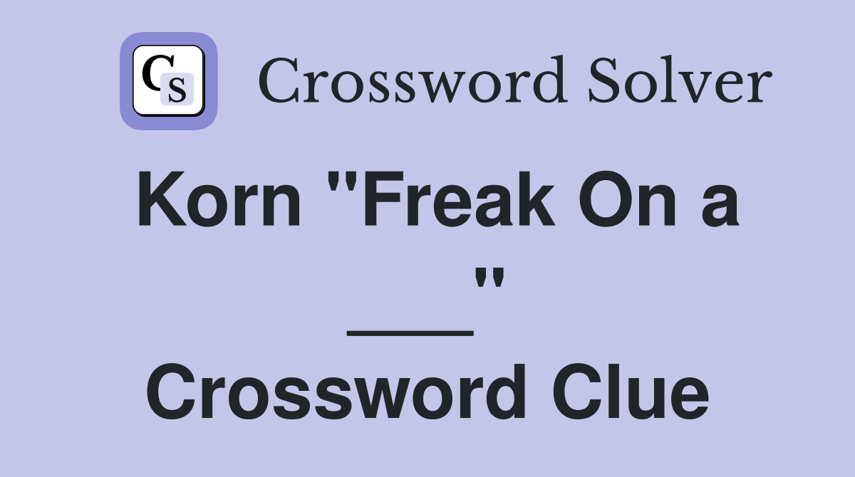 Korn "Freak On a ___" Crossword Clue