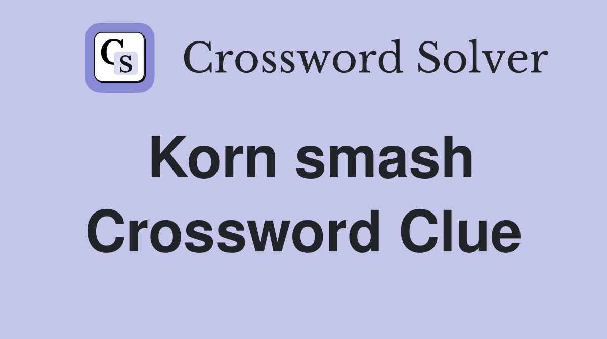 Korn smash Crossword Clue
