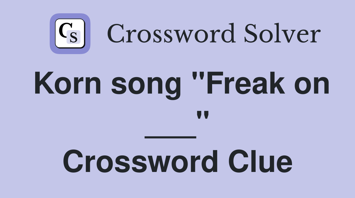 Korn song "Freak on ___" Crossword Clue