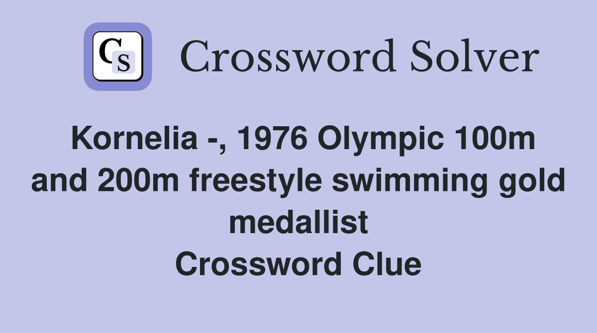 Kornelia -, 1976 Olympic 100m and 200m freestyle swimming gold medallist Crossword Clue