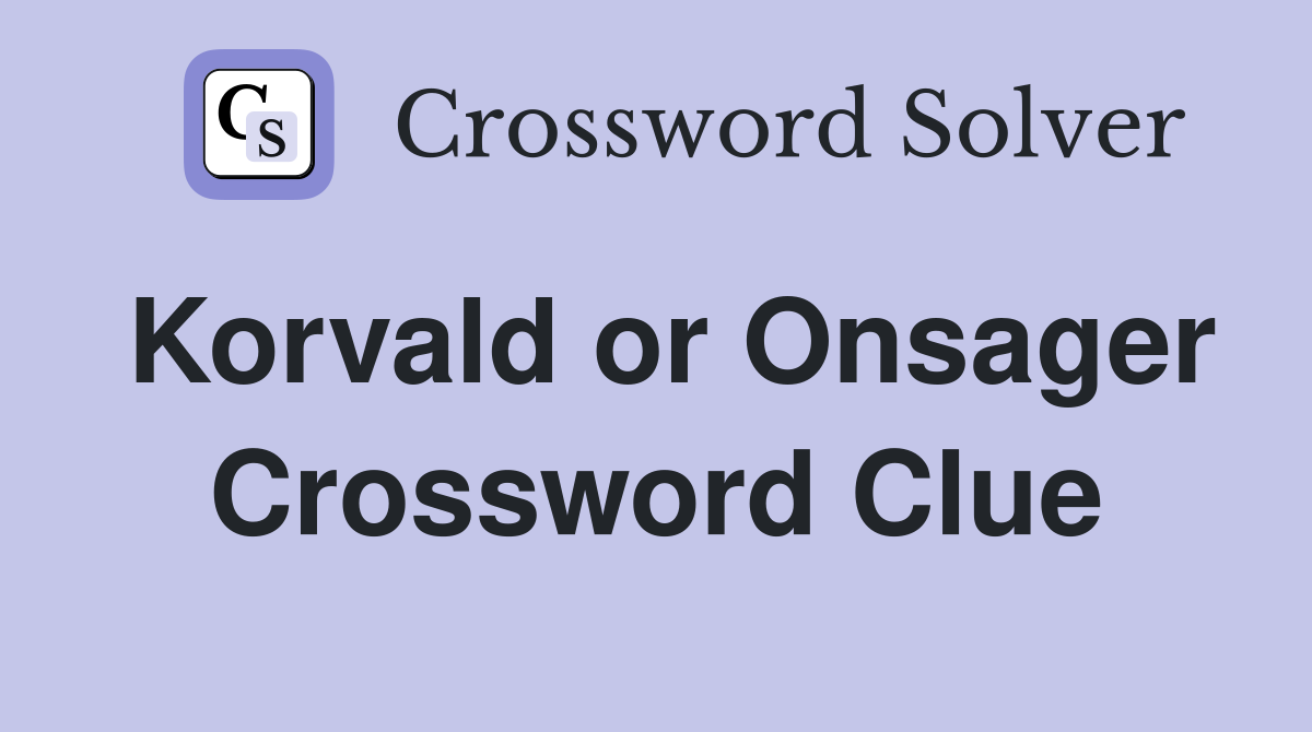 Korvald or Onsager Crossword Clue