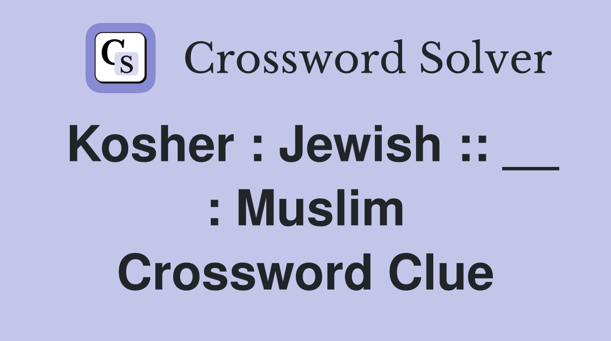 Kosher : Jewish :: __ : Muslim Crossword Clue