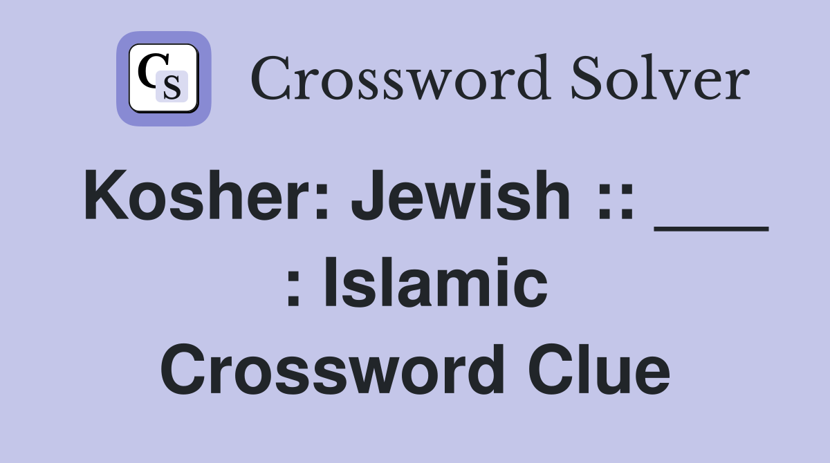 Kosher: Jewish :: ___ : Islamic Crossword Clue