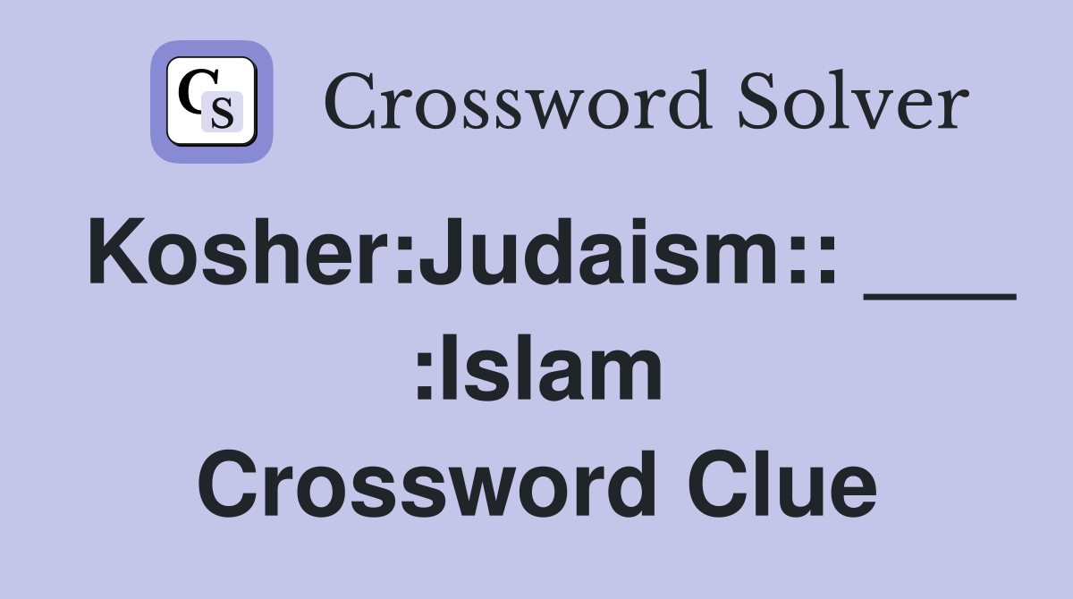 Kosher:Judaism:: ___ :Islam Crossword Clue