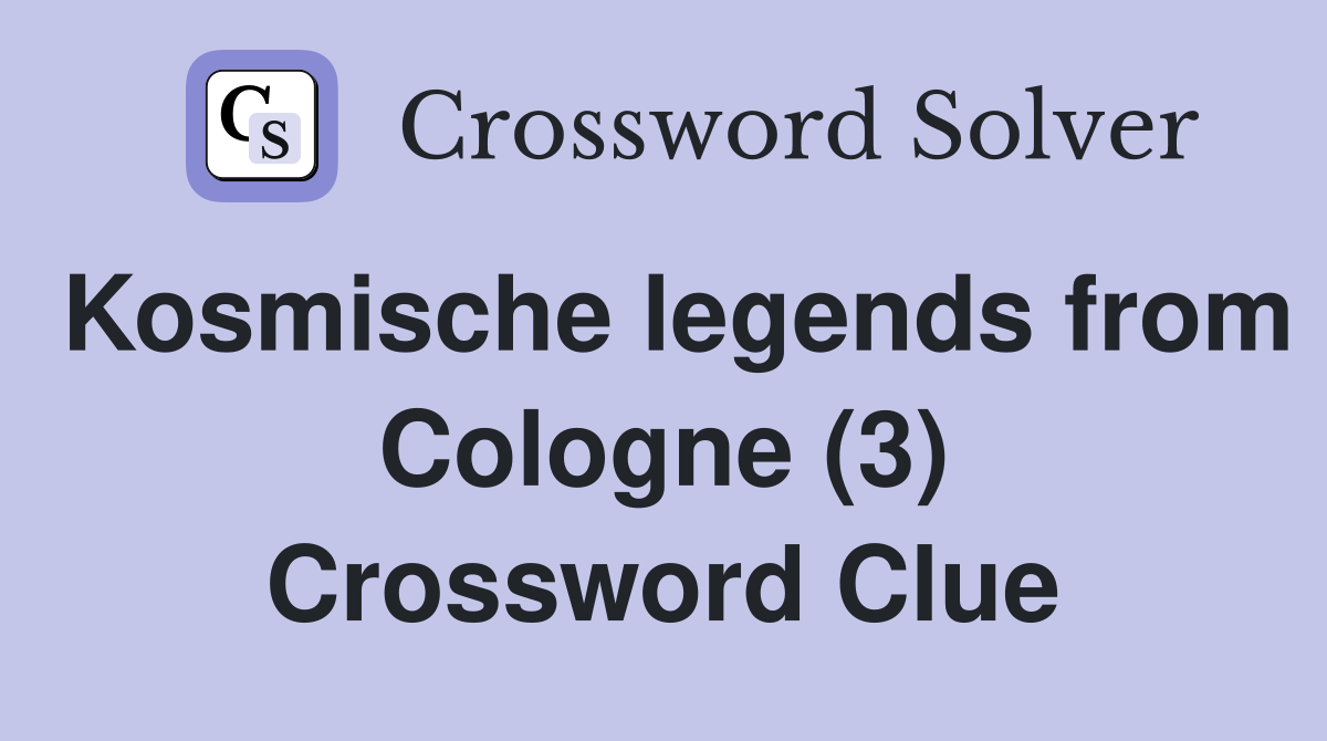 Kosmische legends from Cologne (3) Crossword Clue