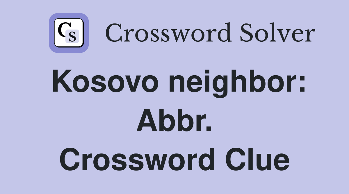 Kosovo neighbor: Abbr. Crossword Clue