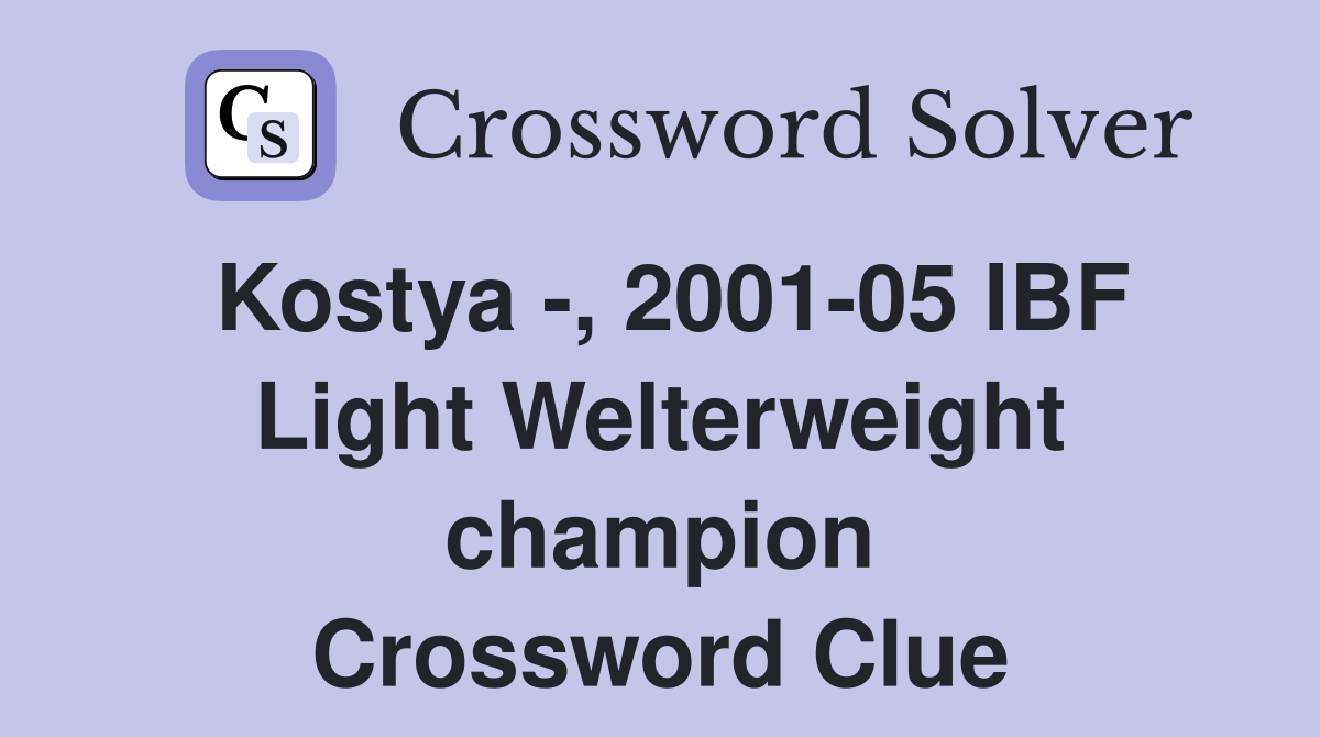 Kostya -, 2001-05 IBF Light Welterweight champion Crossword Clue