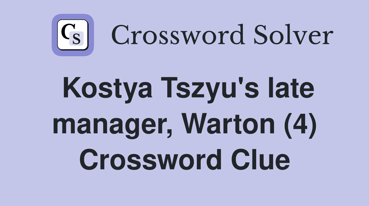 Kostya Tszyu's late manager, Warton (4) Crossword Clue