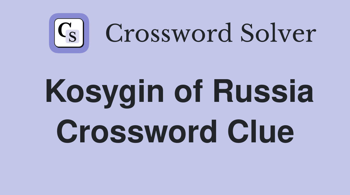 Kosygin of Russia Crossword Clue