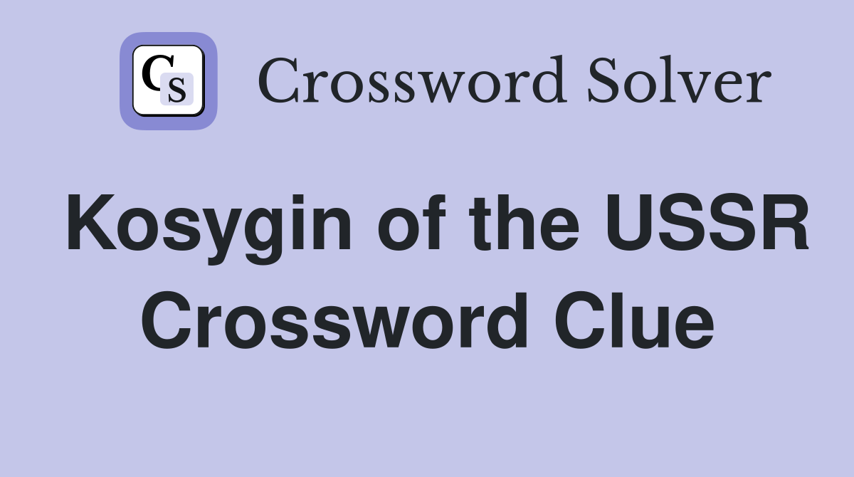 Kosygin of the USSR Crossword Clue