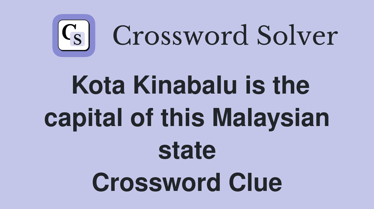 Kota Kinabalu is the capital of this Malaysian state Crossword Clue