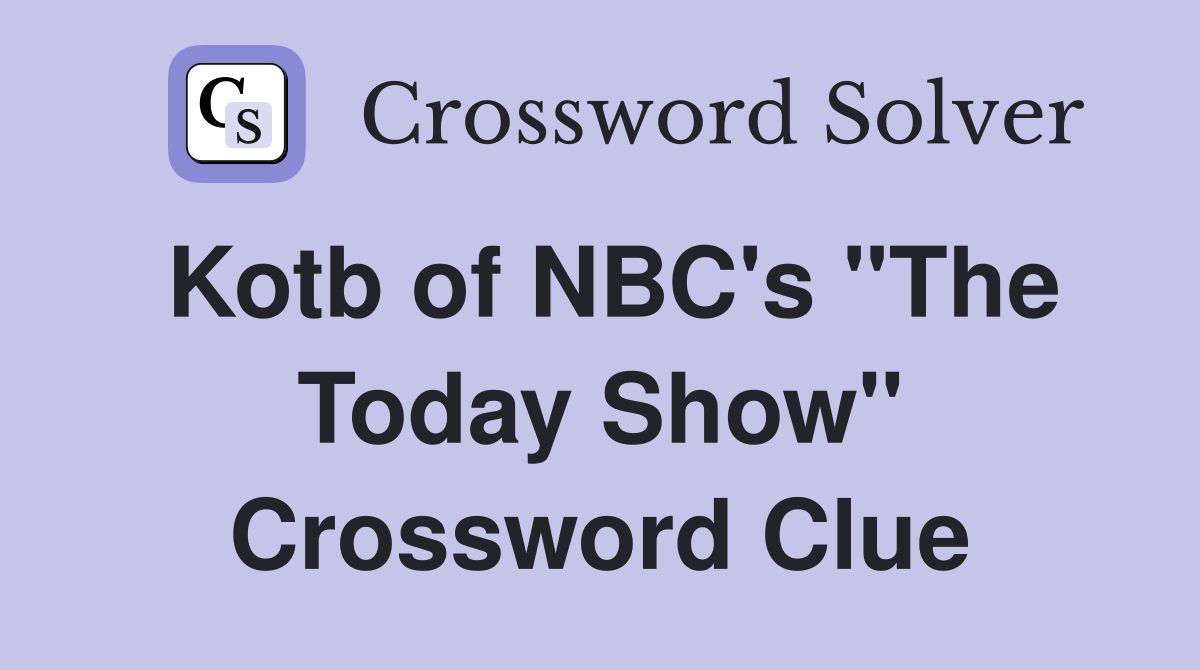 Kotb of NBC's "The Today Show" Crossword Clue
