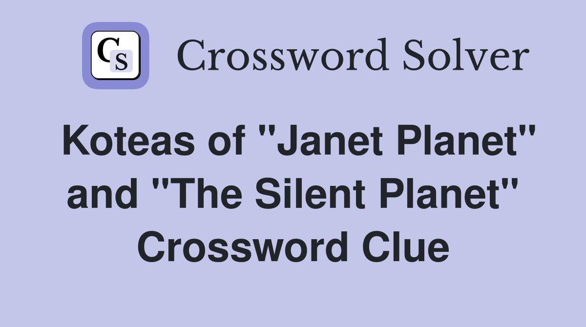 Koteas of "Janet Planet" and "The Silent Planet" Crossword Clue