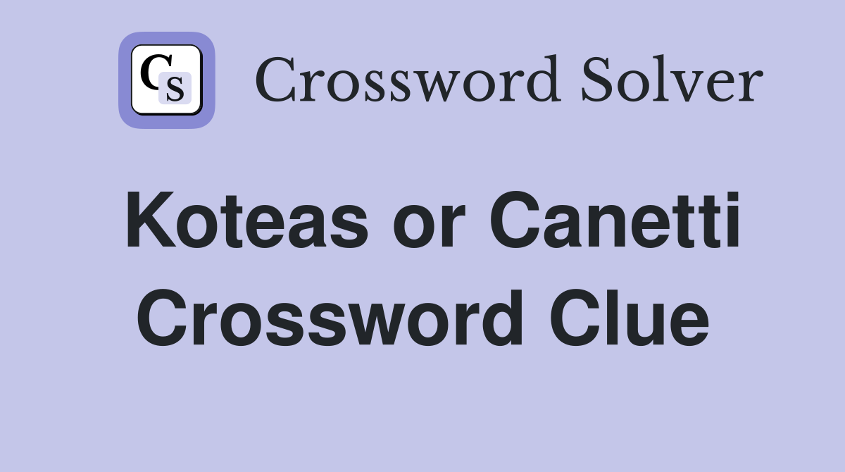 Koteas or Canetti Crossword Clue