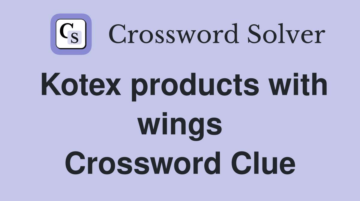 Kotex products with wings Crossword Clue
