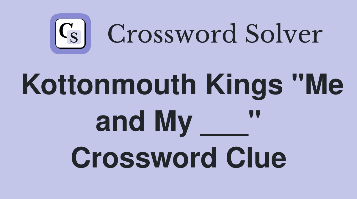 Kottonmouth Kings "Me and My ___" Crossword Clue