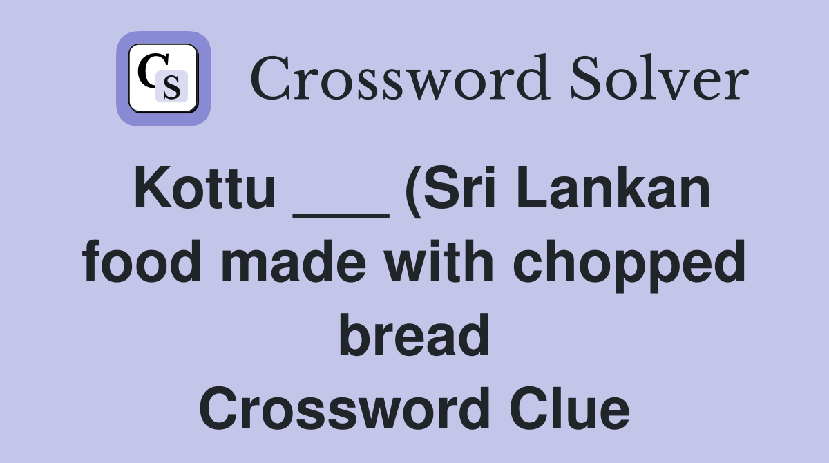 Kottu (Sri Lankan food made with chopped bread) Crossword Clue Kottu (Sri Lankan food made with chopped bread) Crossword Clue
