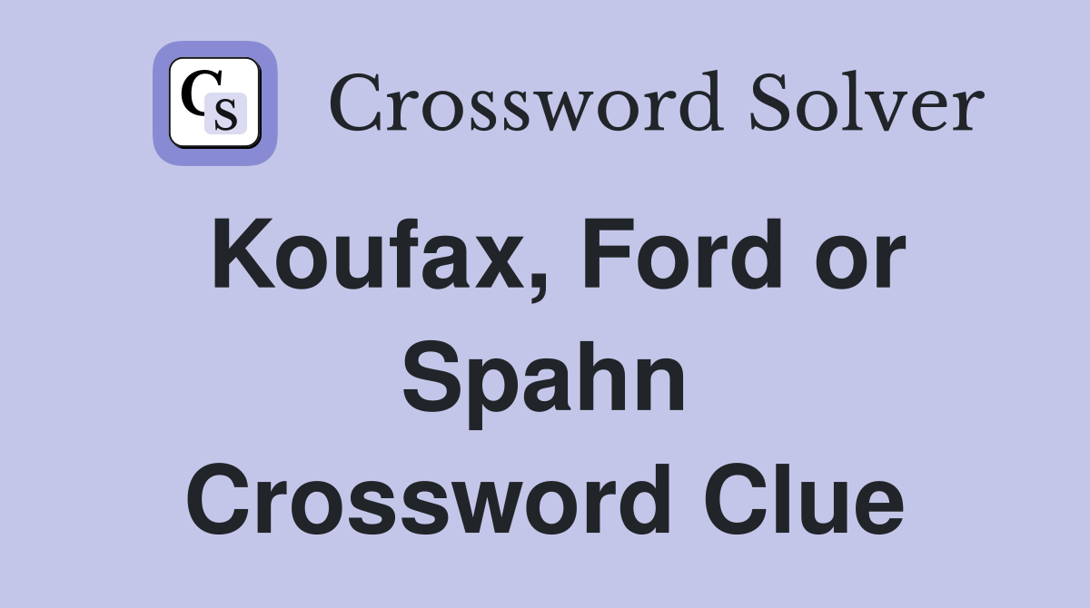 Koufax, Ford or Spahn Crossword Clue