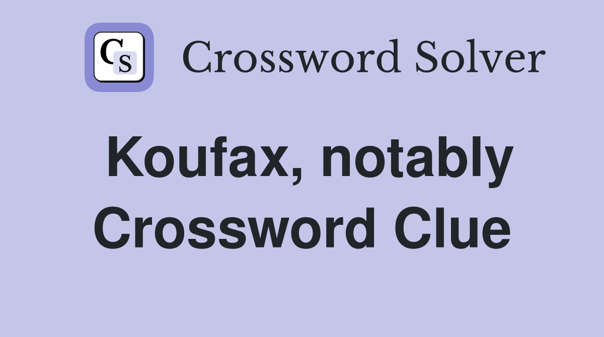 Koufax, notably Crossword Clue