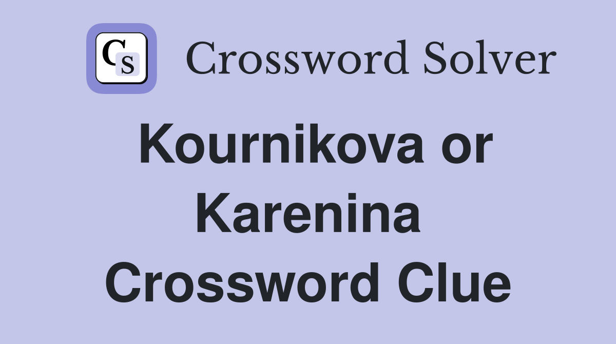 Kournikova or Karenina Crossword Clue