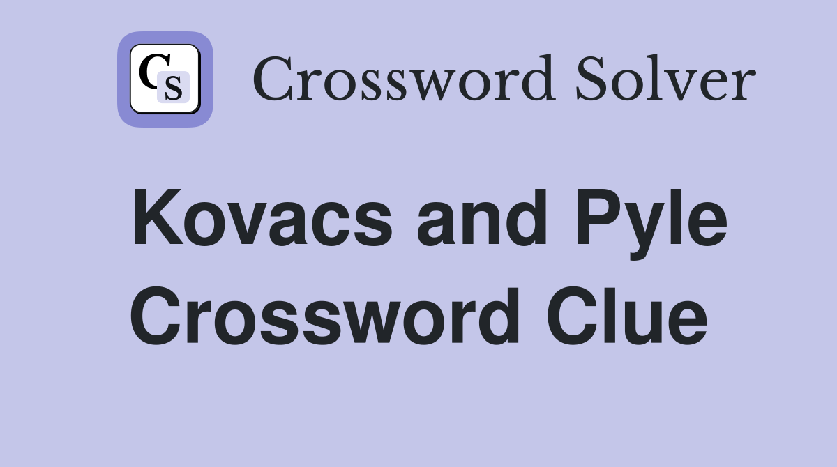 Kovacs and Pyle Crossword Clue