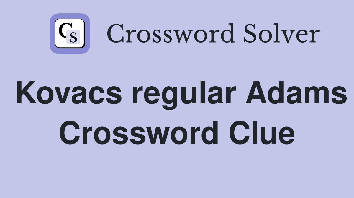 Kovacs regular Adams Crossword Clue