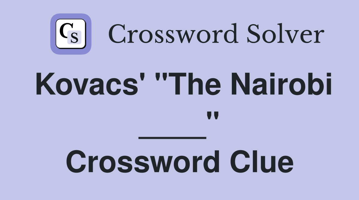 Kovacs' "The Nairobi ____" Crossword Clue