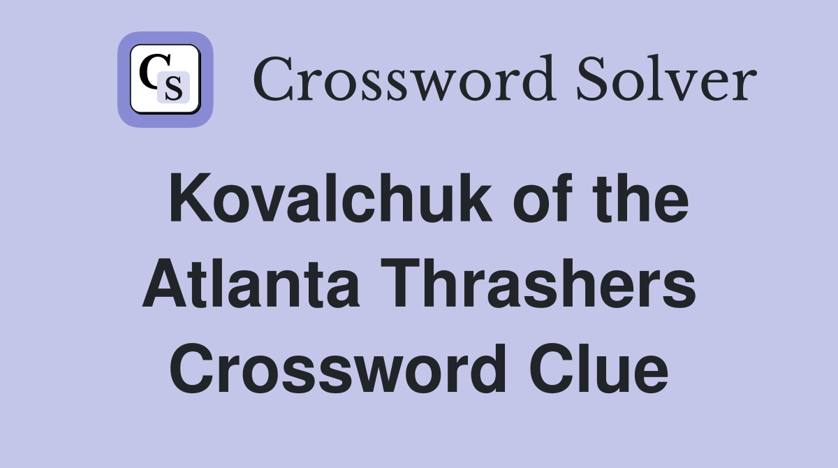 Kovalchuk of the Atlanta Thrashers Crossword Clue