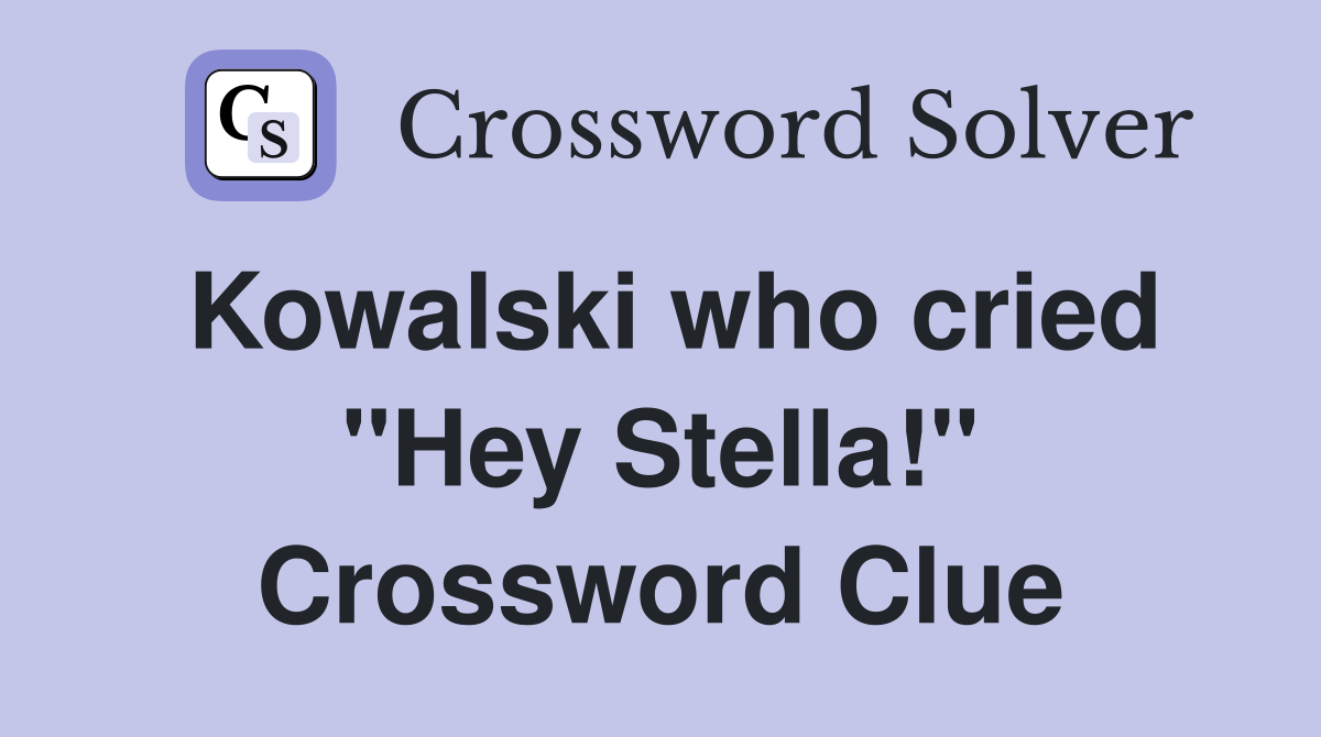 Kowalski who cried "Hey Stella!" Crossword Clue