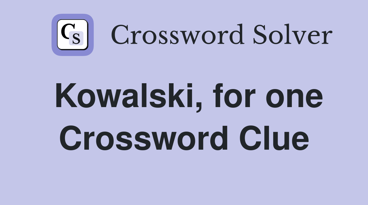 Kowalski, for one Crossword Clue