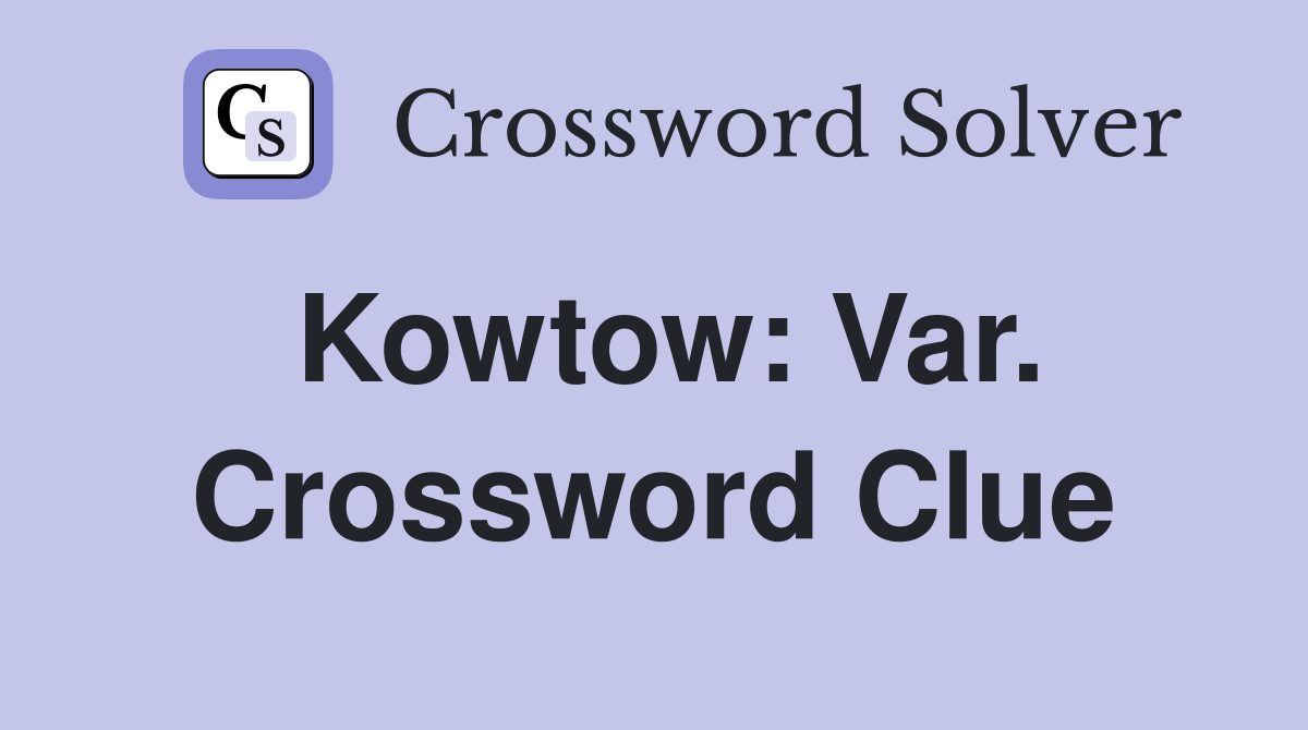 Kowtow: Var. Crossword Clue