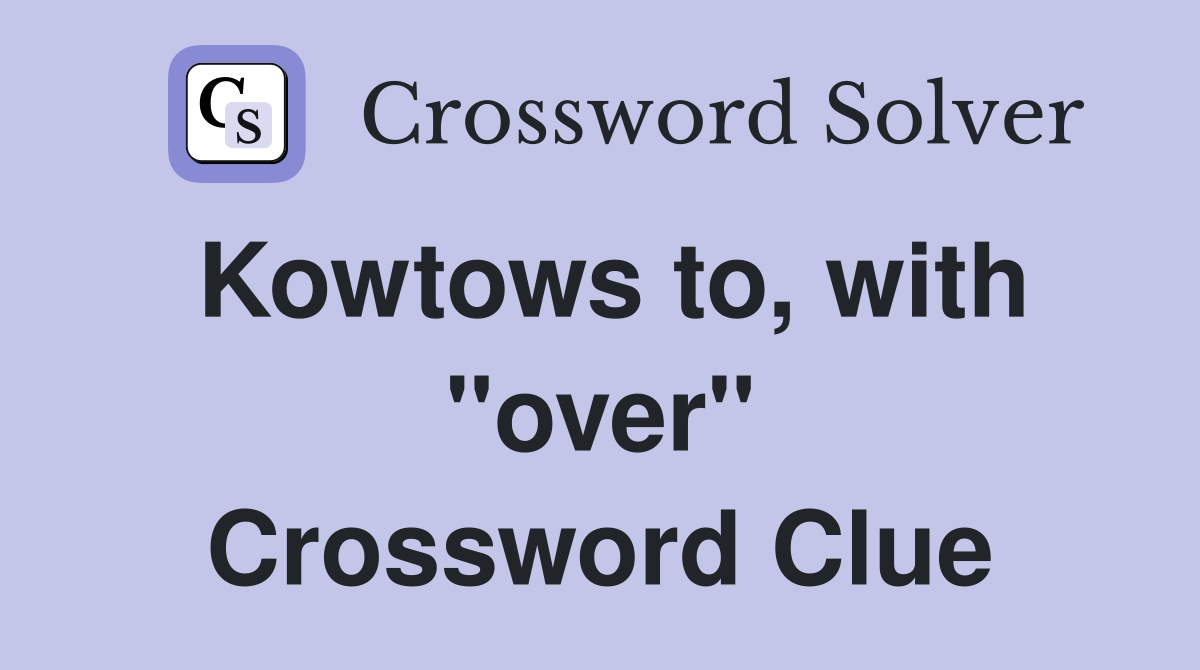 Kowtows to, with "over" Crossword Clue