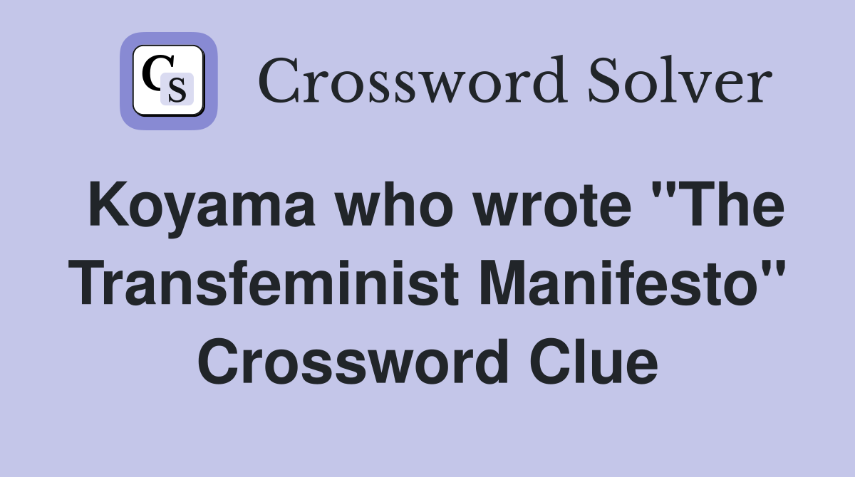 Koyama who wrote "The Transfeminist Manifesto" Crossword Clue