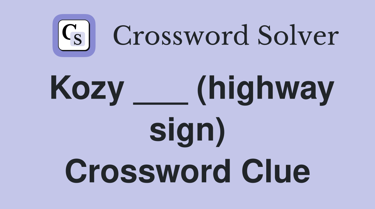 Kozy ___ (highway sign) Crossword Clue
