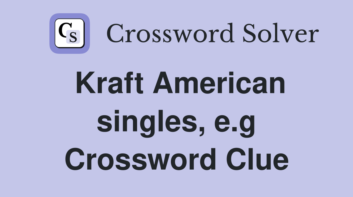 Kraft American singles, e.g Crossword Clue