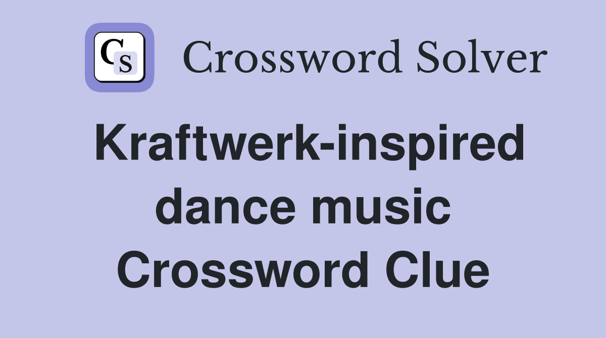 Kraftwerk-inspired dance music Crossword Clue